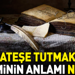 atese-tutmak-deyimi-ne-anlama-geliyor-MY3IcY27.jpg